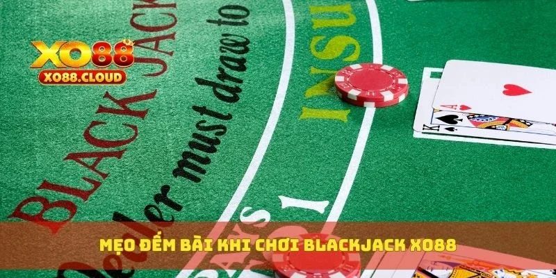 Blackjack Xo88 – Luật Chơi Mẹo Đếm Bài Và Tỷ Lệ Trả Thưởng 3 Mẹo đếm bài khi chơi blackjack XO88