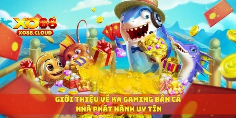 KA Gaming Bắn Cá – Game Bắn Cá Vui Nhộn, Dễ Ăn Tiền Thật 2 Giới thiệu về KA gaming bắn cá nhà phát hành uy tín